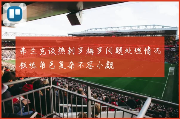 弗兰克谈热刺罗梅罗问题处理情况教练角色复杂不容小觑