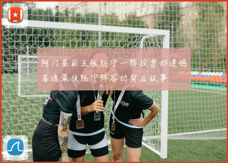阿门虽获五张防守一阵投票却遗憾落选最佳防守阵容的背后故事